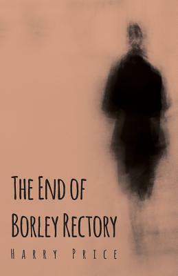 The End of Borley Rectory by Harry Price