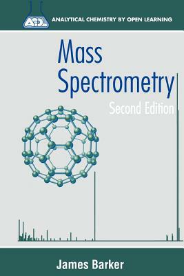 Mass Spectrometry: Analytical Chemistry by Open Learning by James Barker