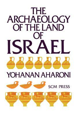 The Archaeology of the Land of Israel by Yohanan Aharoni