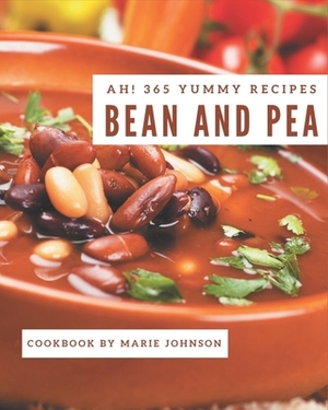 Ah! 365 Yummy Bean and Pea Recipes: Enjoy Everyday With Yummy Bean and Pea Cookbook! by Marie Johnson