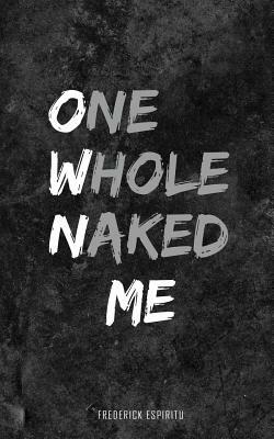 One Whole Naked Me: The Poetry of Awesomeness by Frederick Espiritu