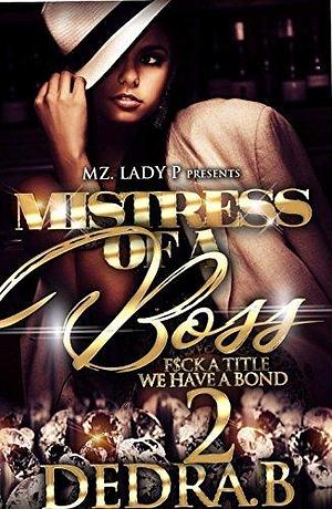 Mistress of a Boss 2: F$ck a Title, We Have a Bond by Dedra B., Dedra B.