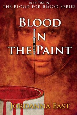 Blood in the Paint: Book One in the Blood for Blood Series by Jordanna East