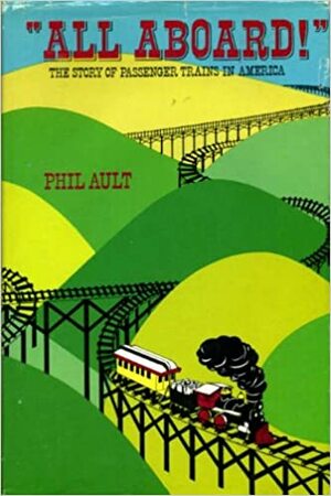 All Aboard!: The Story of Passenger Trains in America by Phillip H. Ault