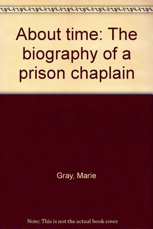 About Time: The Biography of a Prison Chaplain by Marie Gray