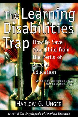 The Learning Disabilities Trap : How to Save Your Child from the Perils of Special Education by Harlow Giles Unger