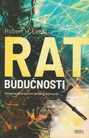 Rat budućnosti : pripremajući se za novo globalno bojno polje by Robert H. Latiff