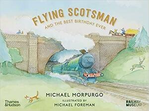 Flying Scotsman and the Best Birthday Ever by Michael Morpurgo
