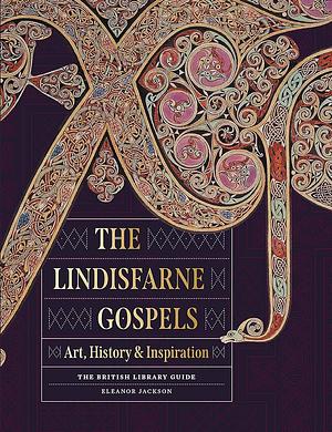 The Lindisfarne Gospels: Art, History &amp; Inspiration : the British Library Guide by Eleanor Jackson