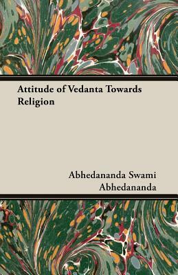 Attitude of Vedanta Towards Religion by Abhedananda Swami Abhedananda, Swami Abhedananda