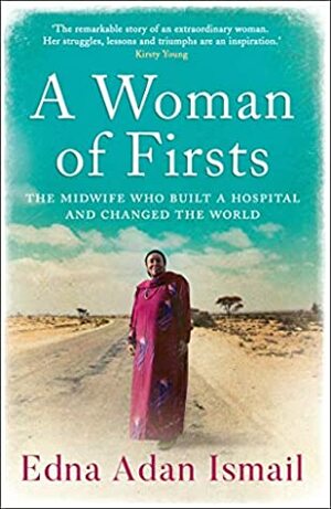 A Woman of Firsts: The Midwife Who Built a Hospital and Changed the World by Edna Adan Ismail, Wendy Holden