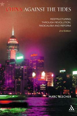 China Against the Tides: Restructuring Through Revolution, Radicalism and Reform by Marc Blecher