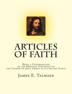 Articles of Faith: Being a Consideration of the Principal Doctrines of the Church of Jesus Christ of Latter-day Saints by James E. Talmage