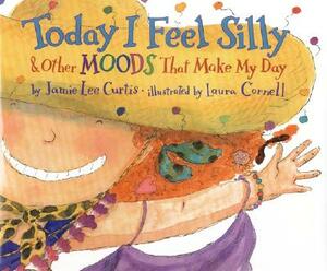 Today I Feel Silly: And Other Moods That Make My Day by Jamie Lee Curtis