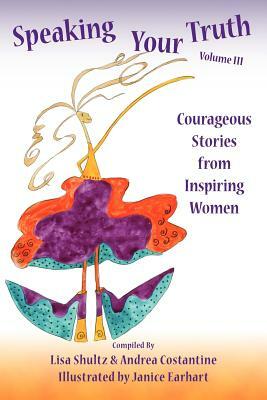 Speaking Your Truth: Courageous Stories from Inspiring Women by Lisa J. Shultz