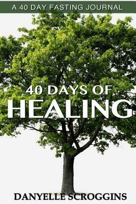 40 Days Of Healing by Danyelle Scroggins