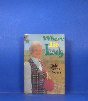 Where He Leads by Dale Evans Rogers