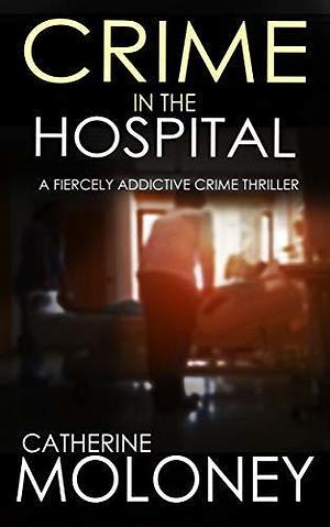 Crime in the Hospital by Catherine Moloney, Catherine Moloney