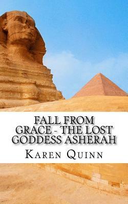 Fall From Grace - The Lost Goddess Asherah by Karen Quinn