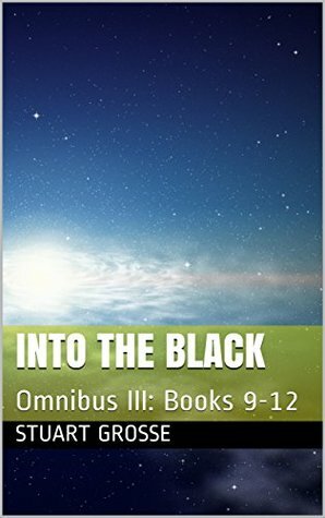 Into the Black: Omnibus III: Books 9-12 (Into the Black Omnibus Book 3) by Stuart Grosse