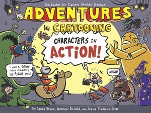 Adventures in Cartooning: Characters in Action by Andrew Arnold, Alexis Frederick-Frost, James Sturm