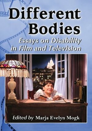 Different Bodies: Essays on Disability in Film and Television by Marja Mogk