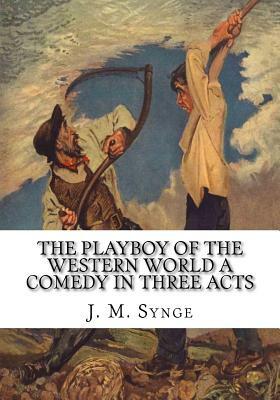 The Playboy of the Western World A Comedy in Three Acts by J.M. Synge