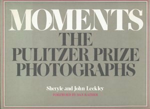 Moments: The Pulitzer Prize Photographs by Sheryle Leekley, John Leekley
