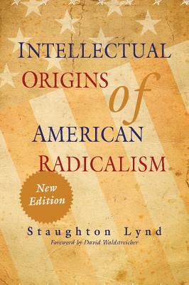 Intellectual Origins of American Radicalism by Staughton Lynd