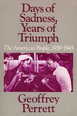 Days of Sadness, Years of Triumph: The American People 1939-1945 by Geoffrey Perrett