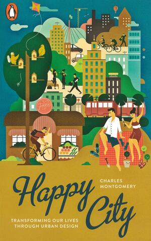 Happy City: Transforming Our Lives Through Urban Design by Charles Montgomery, Tomasz Tesznar