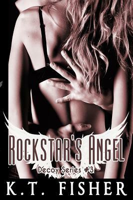 Rockstar's Angel: Decoy #3 by K. T. Fisher
