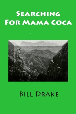 Searching For Mama Coca: A Time Traveler's Guide by Bill Drake