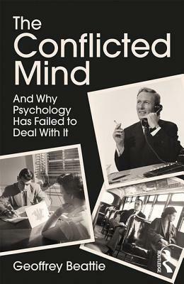 The Conflicted Mind: And Why Psychology Has Failed to Deal with It by Geoffrey Beattie