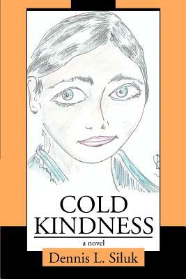 Cold Kindness by Dennis L. Siluk