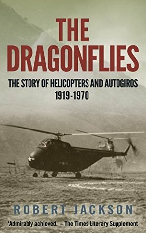 The Dragonflies: The Story of Helicopters and Autogiros, 1919-1970 by Robert Jackson