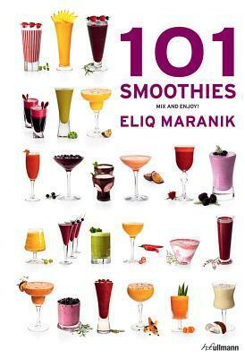 101 Smoothies: Mix and Enjoy! by Eliq Maranik