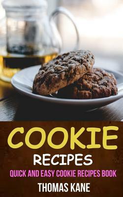 Cookie Recipes: Quick And Easy Cookie Recipes Book by Thomas Kane