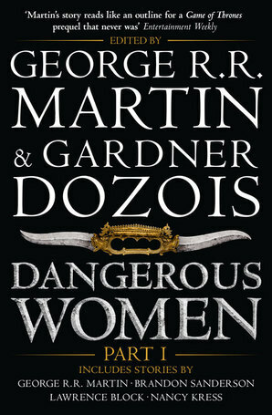 Dangerous Women Part I by Nancy Kress, Brandon Sanderson, Megan Abbott, Carrie Vaughn, Lawrence Block, Joe R. Lansdale, Gardner Dozois, George R.R. Martin
