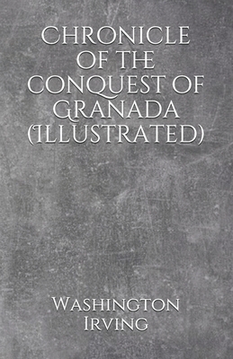 Chronicle of the conquest of Granada (Illustrated) by Washington Irving