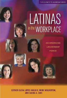 Latinas in the Workplace: An Emerging Leadership Force by Salwa A. Zaki, Esther Elena López-Mulnix, Mimi Wolverton