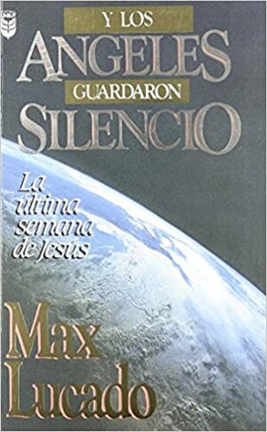Y Los Ngeles Guardaron Silencio: And the Angels Were Silent by Max Lucado