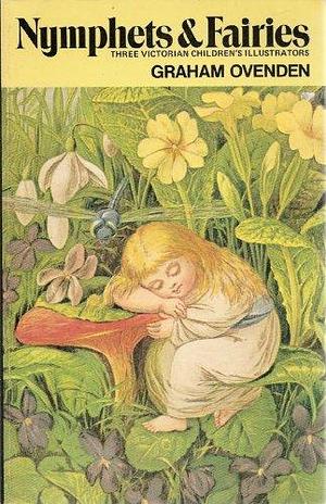 Nymphets &amp; Fairies: Three Victorian Children's Illustrators by Richard Doyle, Eleanor Vere Boyle, Graham Ovenden, William Stephen Coleman