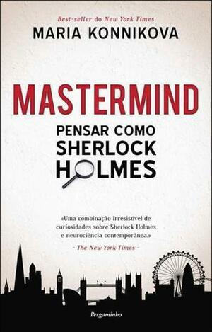 Mastermind - Pensar Como Sherlock Holmes by Maria Konnikova