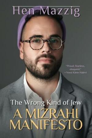 The Wrong Kind of Jew: A Mizrahi Manifesto by Hen Mazzig