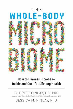 The Whole-Body Microbiome: How to Harness Microbes—Inside and Out—for Lifelong Health by B. Brett Finlay