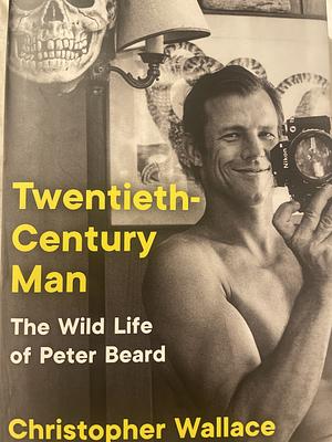 Twentieth-Century Man: The Wild Life of Peter Beard by Christopher Wallace