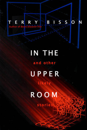 In the Upper Room and Other Likely Stories by Terry Bisson
