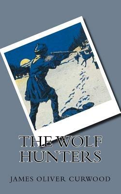 The Wolf Hunters by James Oliver Curwood