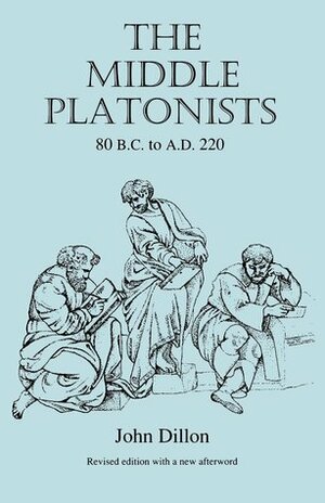 The Middle Platonists: 80 B.C. to A.D. 220 by John M. Dillon